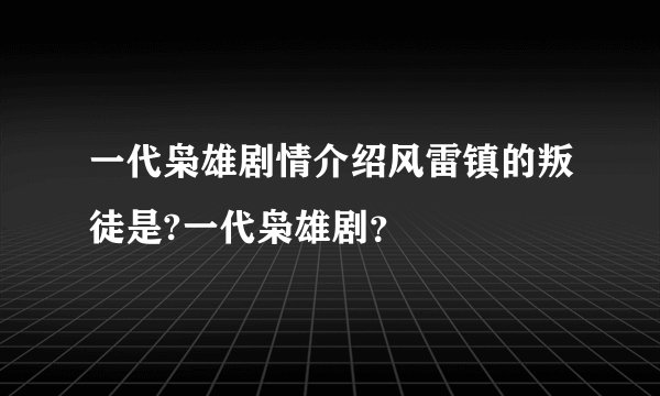 一代枭雄剧情介绍风雷镇的叛徒是?一代枭雄剧?