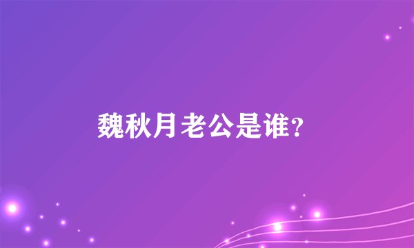 魏秋月老公是谁？