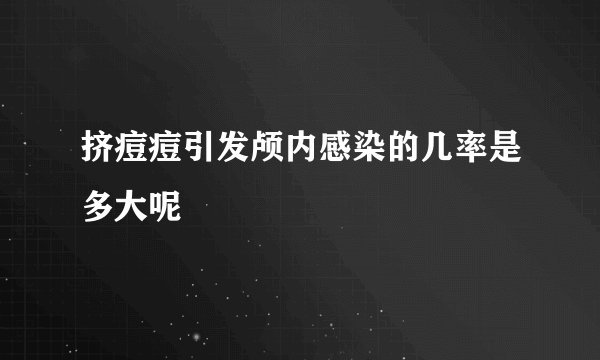挤痘痘引发颅内感染的几率是多大呢
