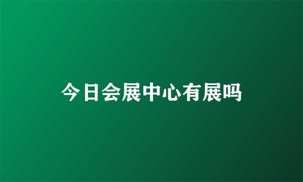 今日会展中心有展吗