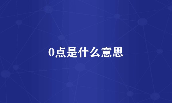0点是什么意思