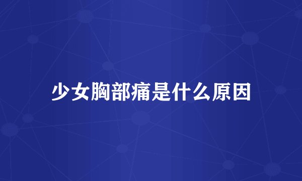 少女胸部痛是什么原因