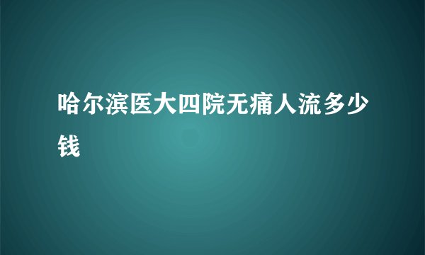 哈尔滨医大四院无痛人流多少钱