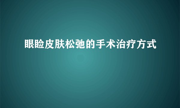 眼睑皮肤松弛的手术治疗方式