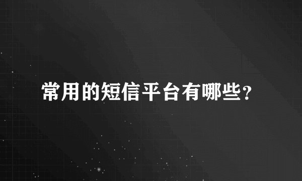 常用的短信平台有哪些？