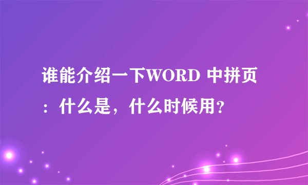 谁能介绍一下WORD 中拼页:什么是,什么时候用?