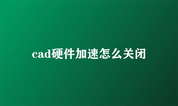 cad硬件加速怎么关闭