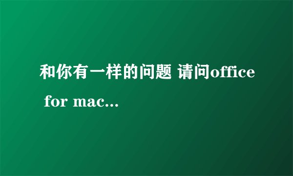 和你有一样的问题 请问office for mac 2011 怎么破解啊 解压之后怎么用呢 ?