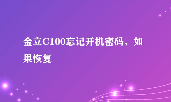 金立C100忘记开机密码，如果恢复