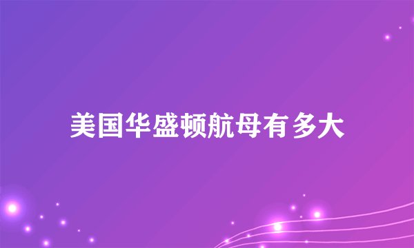 美国华盛顿航母有多大
