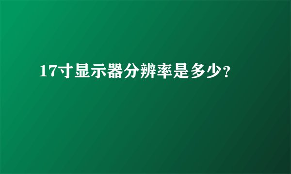 17寸显示器分辨率是多少？