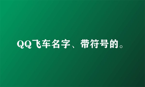 QQ飞车名字、带符号的。