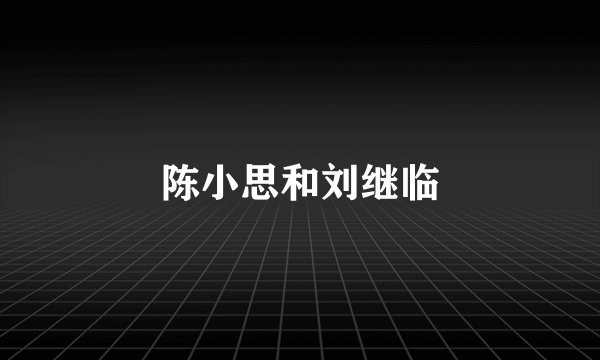 陈小思和刘继临