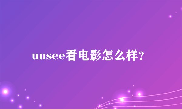 uusee看电影怎么样？