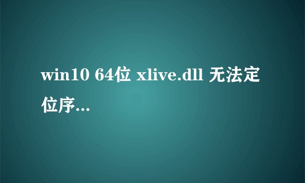 win10 64位 xlive.dll 无法定位序数43于动态链接库怎么处理?