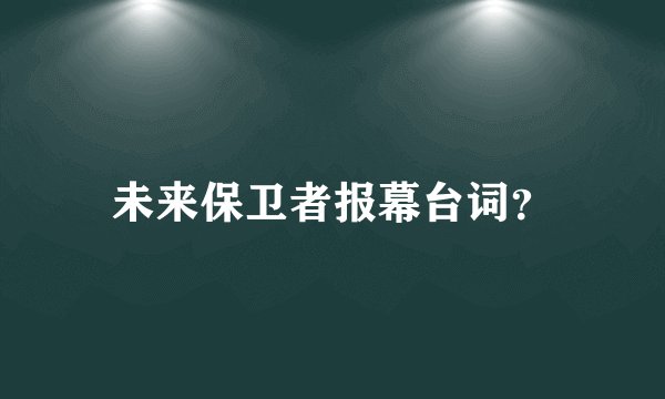 未来保卫者报幕台词？