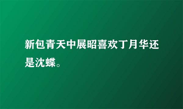 新包青天中展昭喜欢丁月华还是沈蝶。