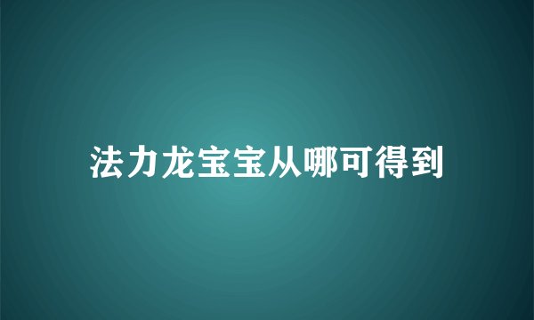 法力龙宝宝从哪可得到