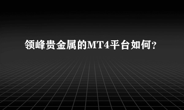 领峰贵金属的MT4平台如何？
