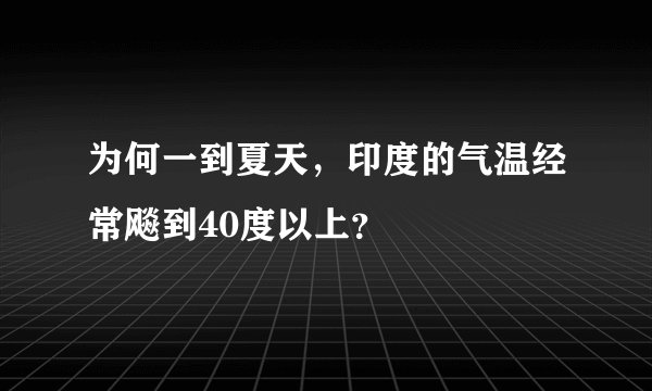 为何一到夏天,印度的气温经常飚到40度以上?