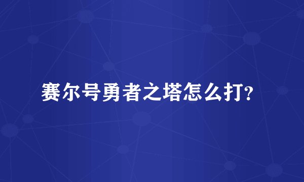 赛尔号勇者之塔怎么打？