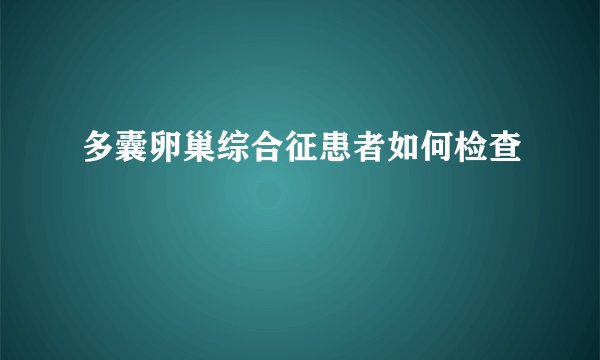 多囊卵巢综合征患者如何检查