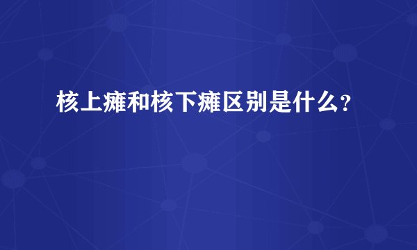 核上瘫和核下瘫区别是什么？