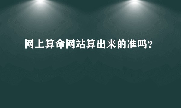 网上算命网站算出来的准吗？