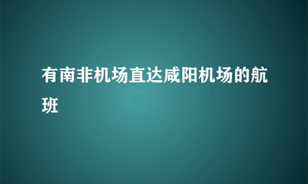 有南非机场直达咸阳机场的航班