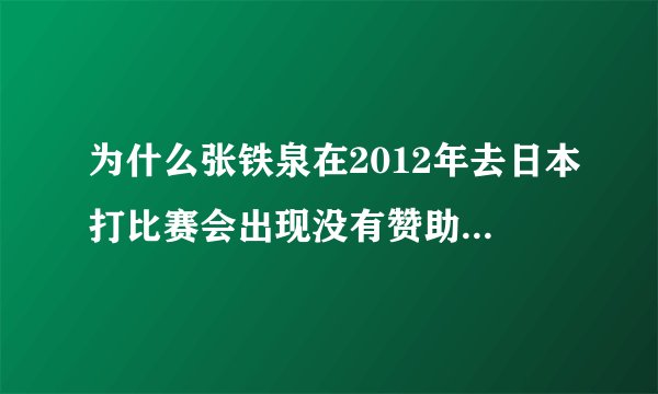 为什么张铁泉在2012年去日本打比赛会出现没有赞助商没有教练的状况？
