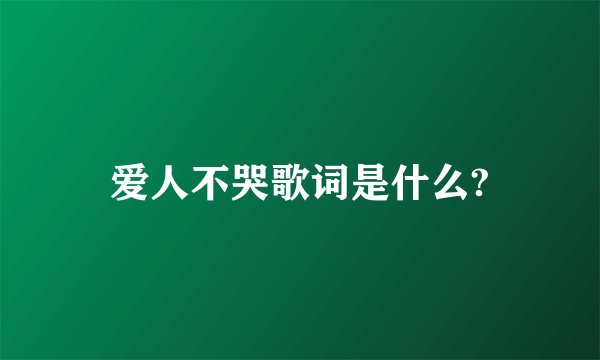 爱人不哭歌词是什么?