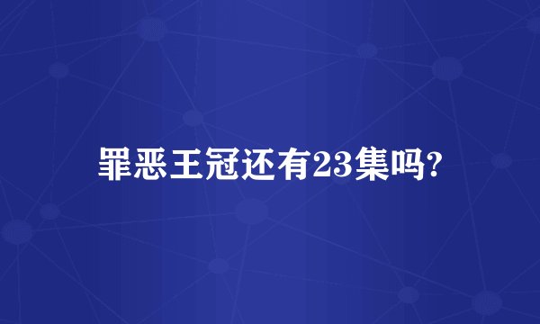 罪恶王冠还有23集吗?