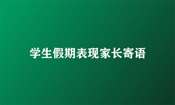 学生假期表现家长寄语