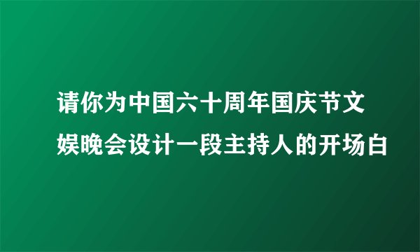 请你为中国六十周年国庆节文娱晚会设计一段主持人的开场白