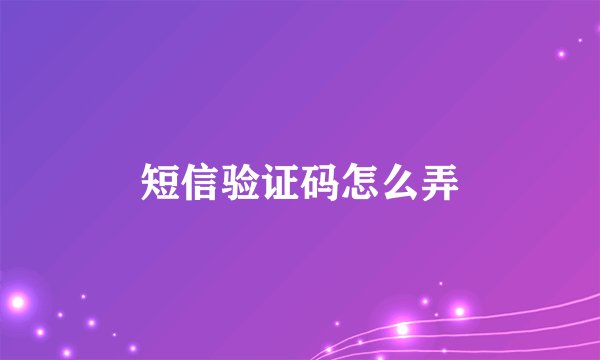 短信验证码怎么弄