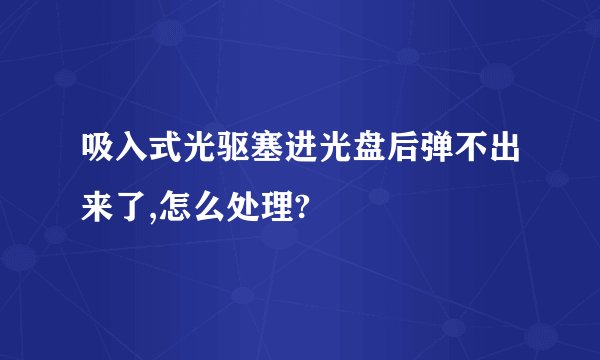 吸入式光驱塞进光盘后弹不出来了,怎么处理?