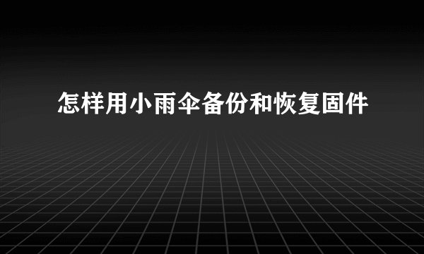 怎样用小雨伞备份和恢复固件