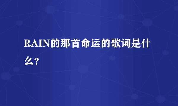 RAIN的那首命运的歌词是什么？
