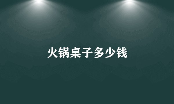 火锅桌子多少钱