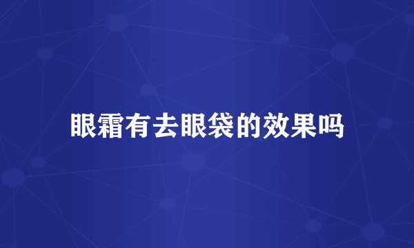 眼霜有去眼袋的效果吗