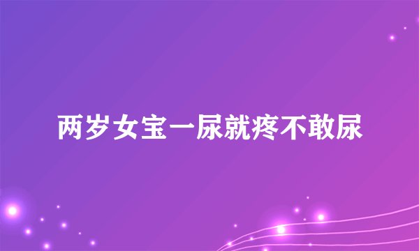 两岁女宝一尿就疼不敢尿