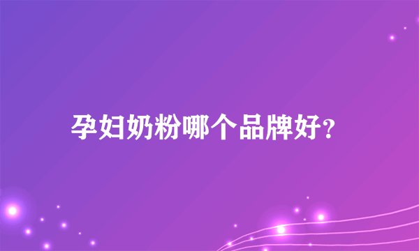 孕妇奶粉哪个品牌好？