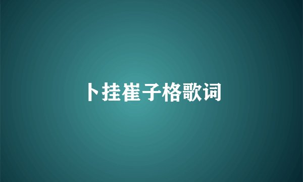 卜挂崔子格歌词