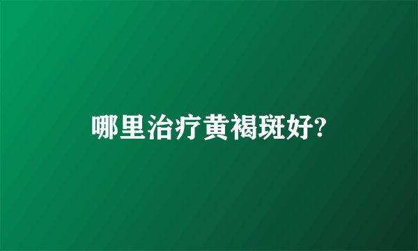 哪里治疗黄褐斑好?