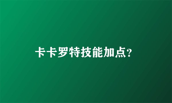 卡卡罗特技能加点？