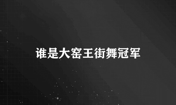 谁是大窑王街舞冠军