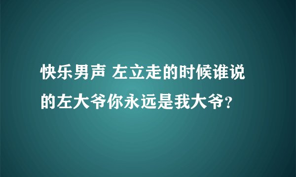 快乐男声 左立走的时候谁说的左大爷你永远是我大爷?