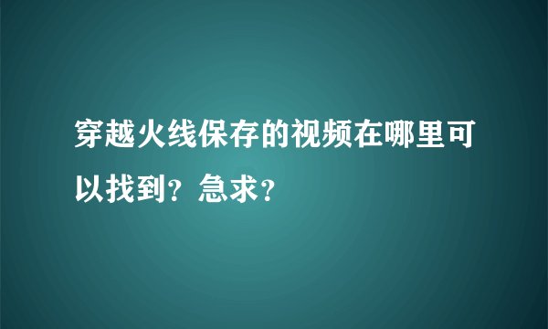 穿越火线保存的视频在哪里可以找到?急求?
