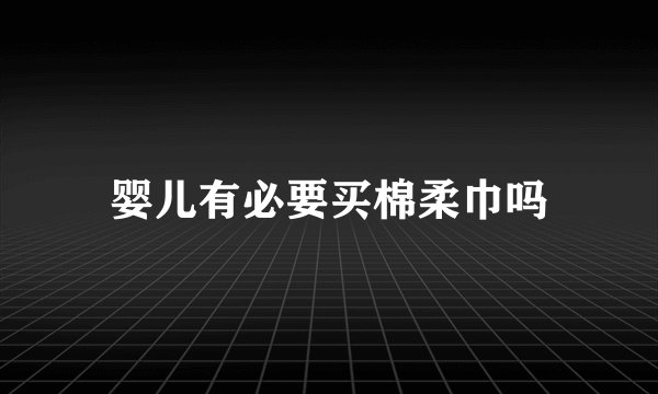 婴儿有必要买棉柔巾吗