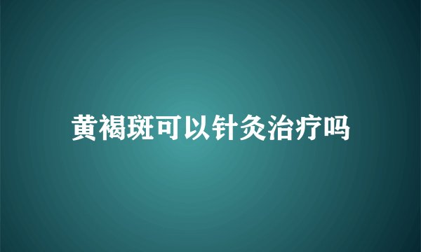 黄褐斑可以针灸治疗吗